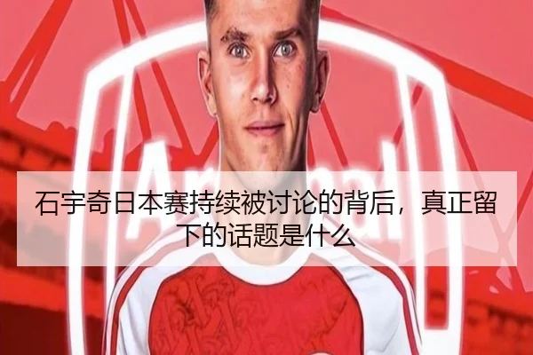 石宇奇日本赛持续被讨论的背后，真正留下的话题是什么