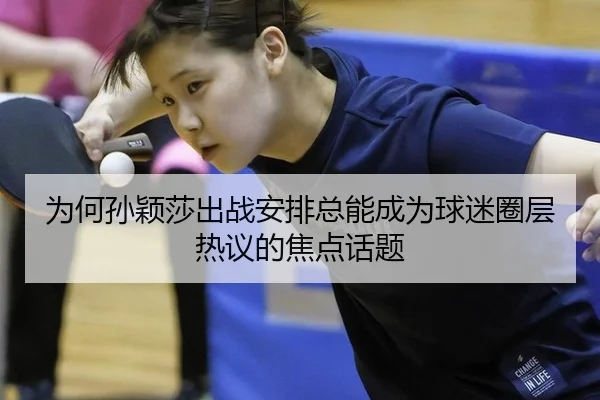 为何孙颖莎出战安排总能成为球迷圈层热议的焦点话题